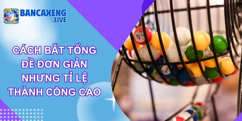 Cách Bắt Tổng Đề Đơn Giản Nhưng Tỉ Lệ Thành Công Cao