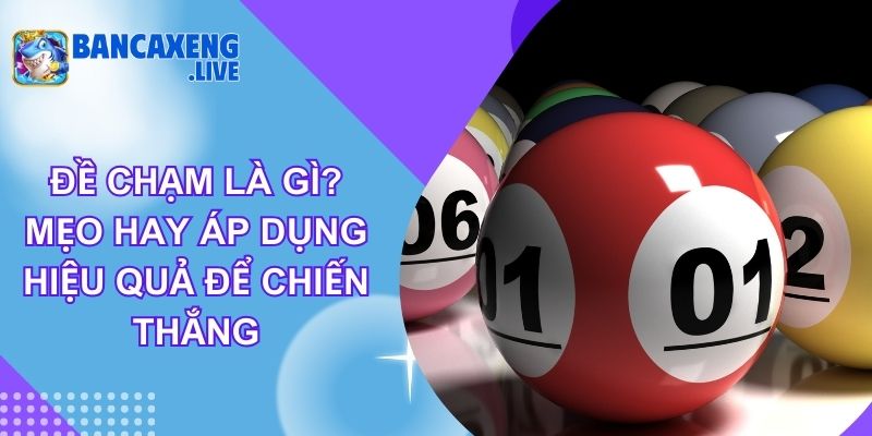 Đề Chạm Là Gì? Mẹo Hay Áp Dụng Hiệu Quả Để Chiến Thắng