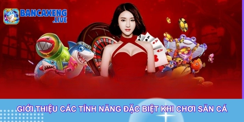 Giới thiệu các tính năng đặc biệt khi chơi săn cá Giới thiệu các tính năng đặc biệt khi chơi săn cá