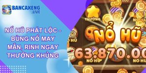 Nổ Hũ Phát Lộc - Bùng Nổ May Mắn, Rinh Ngay Thưởng Khủng