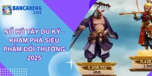 Nổ Hũ Tây Du Ký - Khám Phá Siêu Phẩm Đổi Thưởng 2025