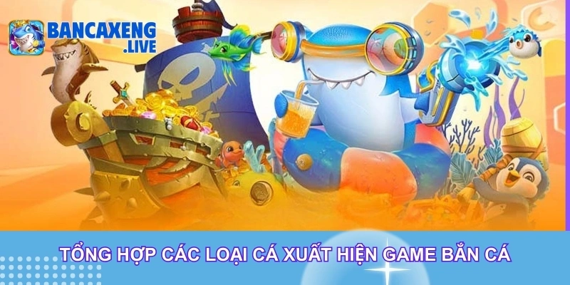 Tổng hợp các loại cá xuất hiện game bắn cá