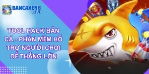 Tool Hack Bắn Cá - Phần Mềm Hỗ Trợ Người Chơi Dễ Thắng Lớn