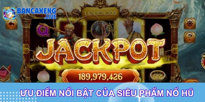 Ưu điểm nổi bật của siêu phẩm nổ hũ